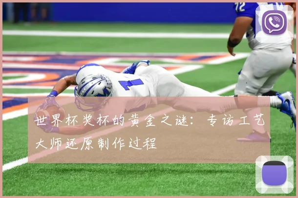 世界杯奖杯的黄金之谜:专访工艺大师还原制作过程