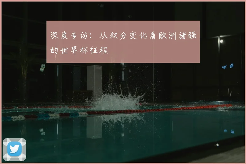 深度专访：从积分变化看欧洲诸强的世界杯征程