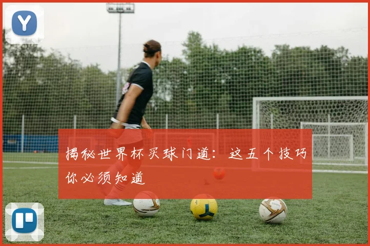 揭秘世界杯买球门道：这五个技巧你必须知道
